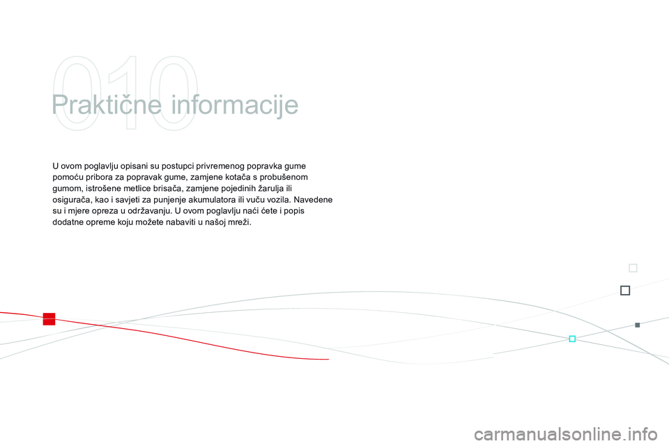 CITROEN DS3 CABRIO 2015 Upute Za Rukovanje (in Croatian) ds3_hr_Chap10_info-pratiques_ed01-2014
Praktične informacije
U ovom poglavlju opisani su postupci privremenog popravka gume
pomoću pribora za popravak gume, zamjene kotača s probušenom
gumom, is CITROEN DS3 CABRIO 2015 Upute Za Rukovanje (in Croatian) ds3_hr_Chap10_info-pratiques_ed01-2014
Praktične informacije
U ovom poglavlju opisani su postupci privremenog popravka gume
pomoću pribora za popravak gume, zamjene kotača s probušenom
gumom, is