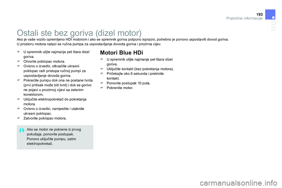 CITROEN DS3 CABRIO 2015 Upute Za Rukovanje (in Croatian) 193
ds3_hr_Chap10_info-pratiques_ed01-2014
ostali ste bez goriva (dizel motor)ako je vaše vozilo opremljeno Hd i motorom i ako se spremnik goriva potpuno isprazni, potrebno je ponovo uspostaviti dov CITROEN DS3 CABRIO 2015 Upute Za Rukovanje (in Croatian) 193
ds3_hr_Chap10_info-pratiques_ed01-2014
ostali ste bez goriva (dizel motor)ako je vaše vozilo opremljeno Hd i motorom i ako se spremnik goriva potpuno isprazni, potrebno je ponovo uspostaviti dov
