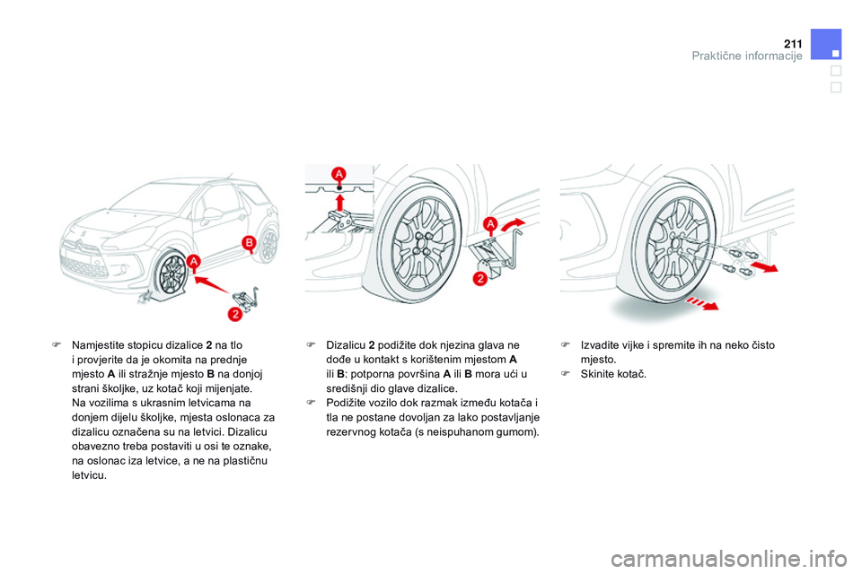 CITROEN DS3 CABRIO 2015  Upute Za Rukovanje (in Croatian) 2 11
ds3_hr_Chap10_info-pratiques_ed01-2014
F  namjestite stopicu dizalice 2 na tlo 
i provjerite da je okomita na prednje 
mjesto
  A ili stražnje mjesto B na donjoj 
strani školjke, uz kotač koji