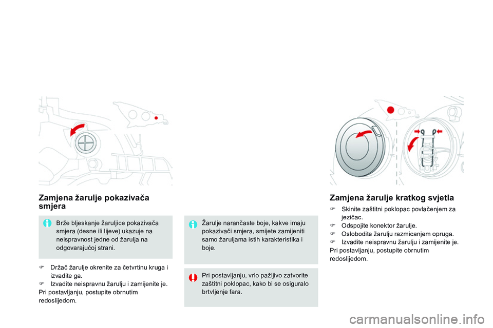 CITROEN DS3 CABRIO 2015  Upute Za Rukovanje (in Croatian) ds3_hr_Chap10_info-pratiques_ed01-2014
Zamjena žarulje pokazivača 
smjera
Brže bljeskanje žaruljice pokazivača 
smjera (desne ili lijeve) ukazuje na 
neispravnost jedne od žarulja na 
odgovaraju