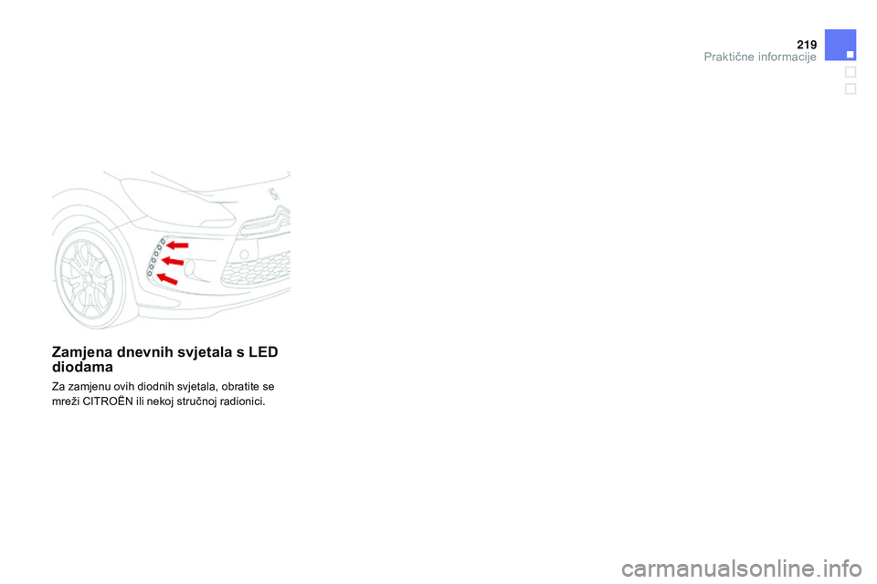 CITROEN DS3 CABRIO 2015 Upute Za Rukovanje (in Croatian) 219
ds3_hr_Chap10_info-pratiques_ed01-2014
Zamjena dnevnih svjetala s LED
diodama
za zamjenu ovih diodnih svjetala, obratite se
mreži CiTr
oËn ili nekoj stručnoj radionici.
Praktične informacij CITROEN DS3 CABRIO 2015 Upute Za Rukovanje (in Croatian) 219
ds3_hr_Chap10_info-pratiques_ed01-2014
Zamjena dnevnih svjetala s LED
diodama
za zamjenu ovih diodnih svjetala, obratite se
mreži CiTr
oËn ili nekoj stručnoj radionici.
Praktične informacij