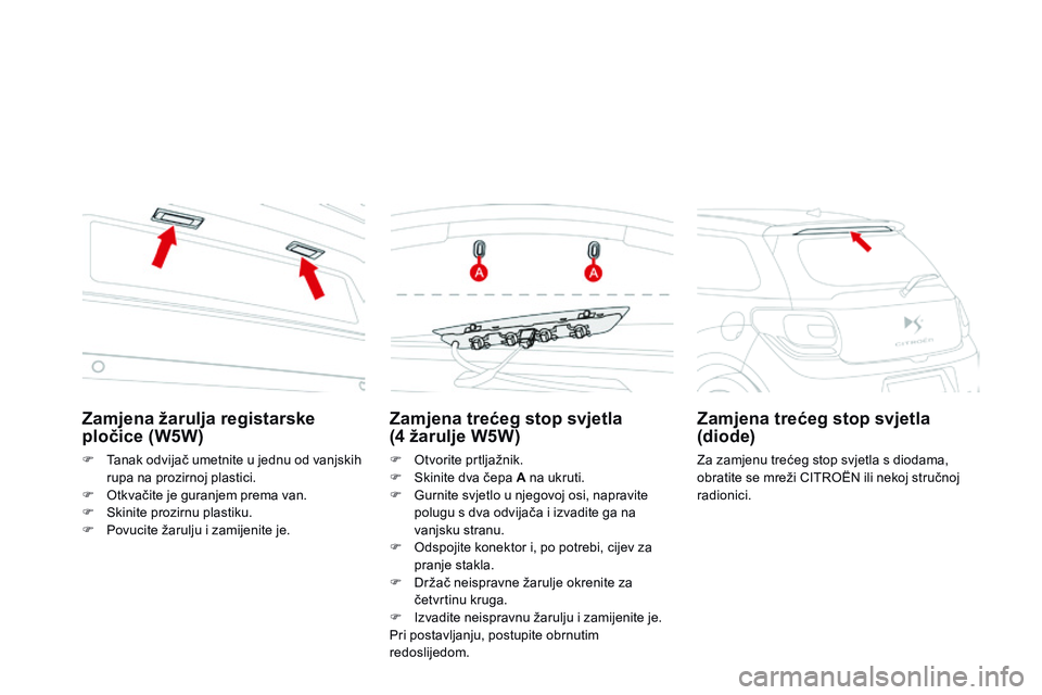 CITROEN DS3 CABRIO 2015 Upute Za Rukovanje (in Croatian) ds3_hr_Chap10_info-pratiques_ed01-2014
Zamjena trećeg stop svjetla
(4 žarulje W5W)
F otvorite prtljažnik.
F
sk inite dva čepa A na ukruti.
F
G
urnite svjetlo u njegovoj osi, napravite
pol CITROEN DS3 CABRIO 2015 Upute Za Rukovanje (in Croatian) ds3_hr_Chap10_info-pratiques_ed01-2014
Zamjena trećeg stop svjetla
(4 žarulje W5W)
F otvorite prtljažnik.
F
sk inite dva čepa A na ukruti.
F
G
urnite svjetlo u njegovoj osi, napravite
pol