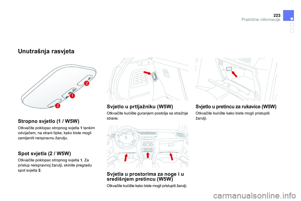 CITROEN DS3 CABRIO 2015 Upute Za Rukovanje (in Croatian) 223
ds3_hr_Chap10_info-pratiques_ed01-2014
Unutrašnja rasvjeta
Stropno svjetlo (1 / W5W)
otkvačite poklopac stropnog svjetla 1 tankim
odvijačem, na strani tipke, kako biste mogli
zamijeniti neisp CITROEN DS3 CABRIO 2015 Upute Za Rukovanje (in Croatian) 223
ds3_hr_Chap10_info-pratiques_ed01-2014
Unutrašnja rasvjeta
Stropno svjetlo (1 / W5W)
otkvačite poklopac stropnog svjetla 1 tankim
odvijačem, na strani tipke, kako biste mogli
zamijeniti neisp