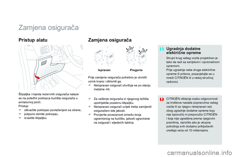 CITROEN DS3 CABRIO 2015 Upute Za Rukovanje (in Croatian) ds3_hr_Chap10_info-pratiques_ed01-2014
zamjena osigurača
Ugradnja dodatne
električne opreme
strujni krug vašeg vozila projektiran je
tako da radi sa serijskom i opcionalnom
opremom.
Prije ugradn CITROEN DS3 CABRIO 2015 Upute Za Rukovanje (in Croatian) ds3_hr_Chap10_info-pratiques_ed01-2014
zamjena osigurača
Ugradnja dodatne
električne opreme
strujni krug vašeg vozila projektiran je
tako da radi sa serijskom i opcionalnom
opremom.
Prije ugradn