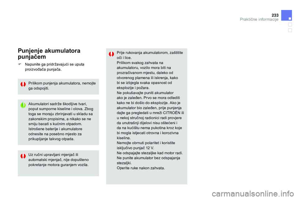 CITROEN DS3 CABRIO 2015  Upute Za Rukovanje (in Croatian) 233
ds3_hr_Chap10_info-pratiques_ed01-2014
Prije rukovanja akumulatorom, zaštitite 
oči i lice.
Prilikom svakog zahvata na 
akumulatoru, vozilo mora biti na 
prozračivanom mjestu, daleko od 
otvore
