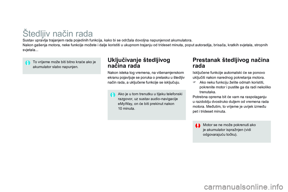 CITROEN DS3 CABRIO 2015  Upute Za Rukovanje (in Croatian) ds3_hr_Chap10_info-pratiques_ed01-2014
Štedljiv način radasustav upravlja trajanjem rada pojedinih funkcija, kako bi se održala dovoljna napunjenost akumulatora.na
kon gašenja motora, neke funkcij