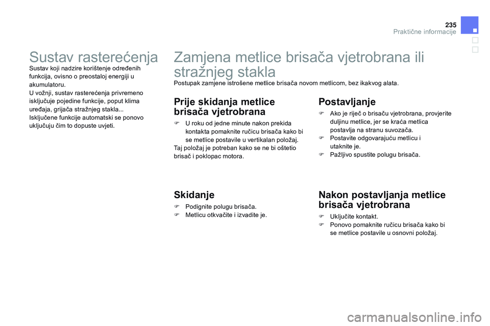 CITROEN DS3 CABRIO 2015  Upute Za Rukovanje (in Croatian) 235
ds3_hr_Chap10_info-pratiques_ed01-2014
zamjena metlice brisača vjetrobrana ili 
stražnjeg stakla
Postupak zamjene istrošene metlice brisača novom metlicom, bez ikakvog alata.
Prije skidanja me
