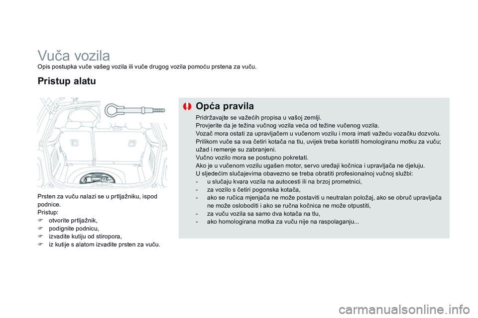 CITROEN DS3 CABRIO 2015  Upute Za Rukovanje (in Croatian) ds3_hr_Chap10_info-pratiques_ed01-2014
Vuča vozilaopis postupka vuče vašeg vozila ili vuče drugog vozila pomoću prstena za vuču.
Prsten za vuču nalazi se u prtljažniku, ispod 
podnice.
Pristup