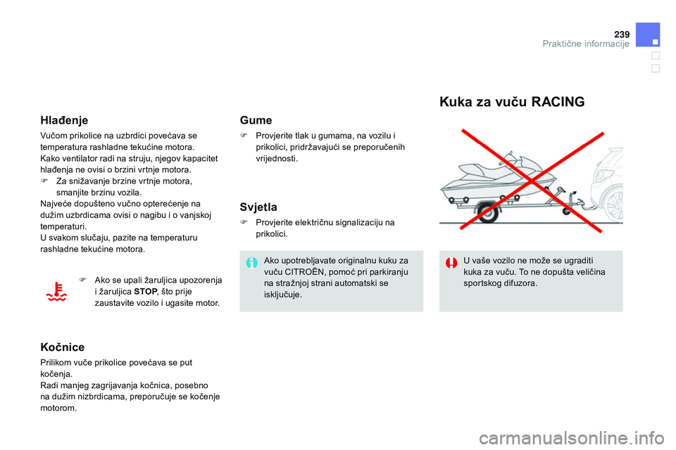 CITROEN DS3 CABRIO 2015  Upute Za Rukovanje (in Croatian) 239
ds3_hr_Chap10_info-pratiques_ed01-2014
kuka za vuču RACInG
U vaše vozilo ne može se ugraditi 
kuka za vuču. To ne dopušta veličina 
sportskog difuzora.
Gume
F Provjerite tlak u gumama, na vo