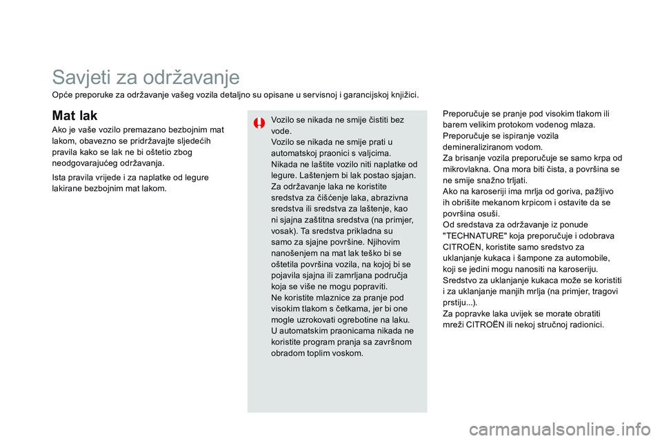 CITROEN DS3 CABRIO 2015  Upute Za Rukovanje (in Croatian) ds3_hr_Chap10_info-pratiques_ed01-2014
Mat lakPreporučuje se pranje pod visokim tlakom ili 
barem velikim protokom vodenog mlaza.
Preporučuje se ispiranje vozila 
demineraliziranom vodom.
za b

risa