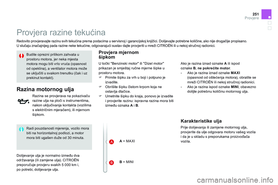 CITROEN DS3 CABRIO 2015  Upute Za Rukovanje (in Croatian) 251
ds3_hr_Chap11_verifications_ed01-2014
Provjera razine tekućina
redovito provjeravajte razinu svih tekućina prema podacima u servisnoj i garancijskoj knjižici.  do lijevajte potrebne količine, 