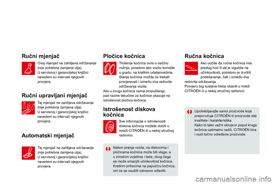 CITROEN DS3 CABRIO 2015  Upute Za Rukovanje (in Croatian) ds3_hr_Chap11_verifications_ed01-2014
Ručni mjenjač
Automatski mjenjač Pločice kočnica
Trošenje kočnica ovisi o načinu 
vožnje, posebno ako vozilo koristite 
u gradu, na kratkim udaljenostima
