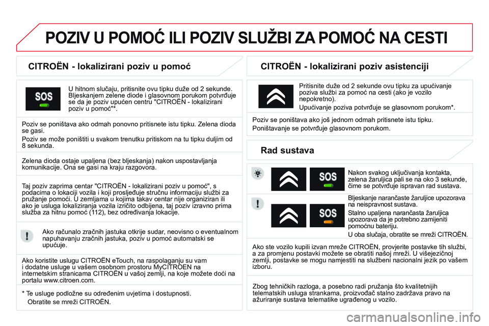 CITROEN DS3 CABRIO 2015  Upute Za Rukovanje (in Croatian) ds3_hr_Chap13a_BTa_ed01-2014
POZIV U POMOć ILI POZIV SLUžBI ZA  POMO ć n A  CESTI
CITROËn - lokalizirani poziv u pomoć
U hitnom slučaju, pritisnite ovu tipku duže od 2 sekunde. 
Bljeskanjem zel