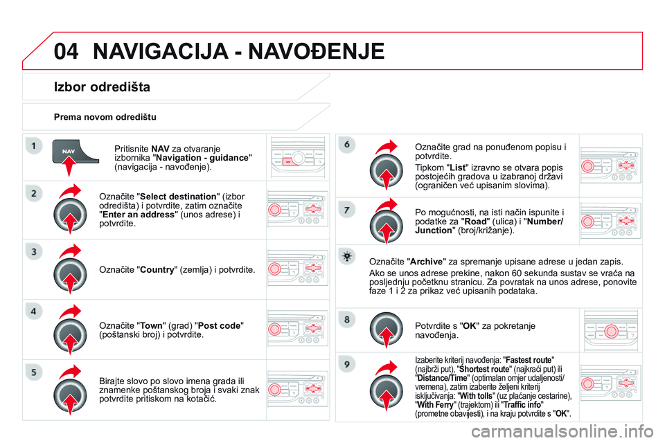 CITROEN DS3 CABRIO 2015  Upute Za Rukovanje (in Croatian) 04
ds3_hr_Chap13b_rT6-2-8_ed01-2014
Pritisnite nAV za otvaranje 
izbornika "n avigation - guidance " 
(navigacija
  - navođenje).
Prema novom odredištu
Izbor odredišta
označite "Select