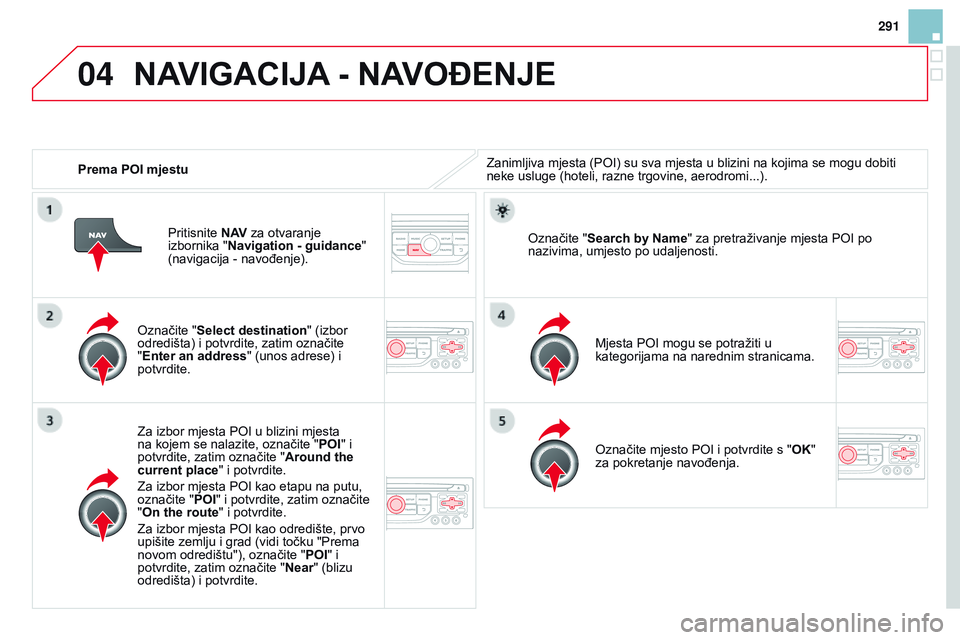 CITROEN DS3 CABRIO 2015 Upute Za Rukovanje (in Croatian) 04
291
ds3_hr_Chap13b_rT6-2-8_ed01-2014
Prema POI mjestuz animljiva mjesta (P oi ) su sva mjesta u blizini na kojima se mogu dobiti
neke usluge (hoteli, razne trgovine, aerodromi...).
o
značite CITROEN DS3 CABRIO 2015 Upute Za Rukovanje (in Croatian) 04
291
ds3_hr_Chap13b_rT6-2-8_ed01-2014
Prema POI mjestuz animljiva mjesta (P oi ) su sva mjesta u blizini na kojima se mogu dobiti
neke usluge (hoteli, razne trgovine, aerodromi...).
o
značite