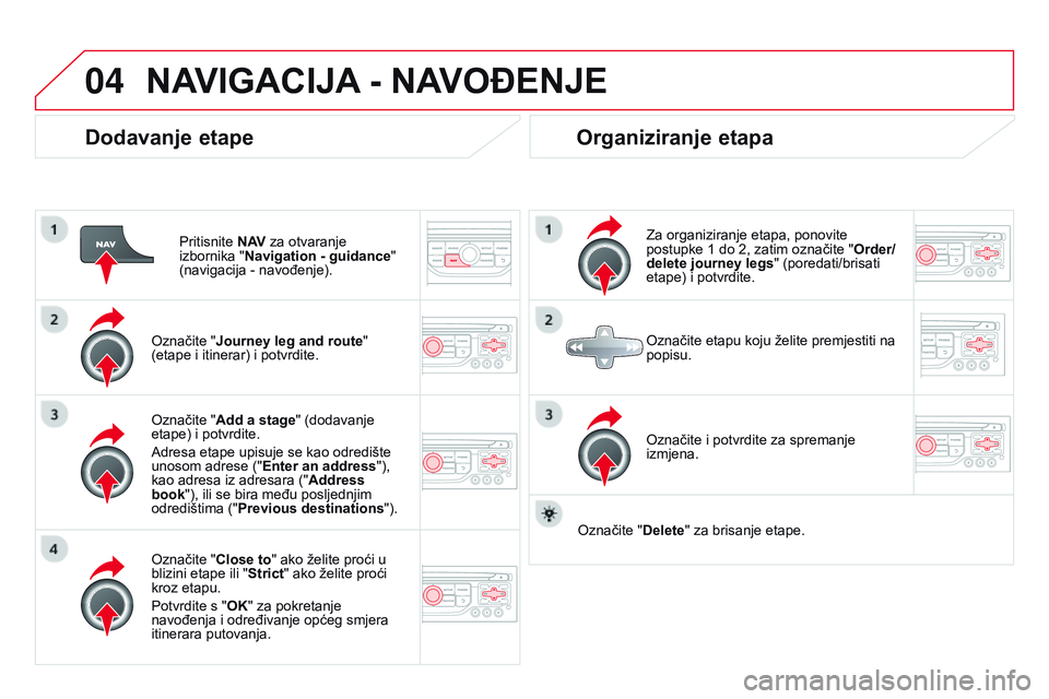 CITROEN DS3 CABRIO 2015 Upute Za Rukovanje (in Croatian) 04
ds3_hr_Chap13b_rT6-2-8_ed01-2014
Dodavanje etape
Pritisnite nAV za otvaranje
izbornika "n avigation - guidance "
(navigacija
- navođenje).
o
značite "Journey leg and route " CITROEN DS3 CABRIO 2015 Upute Za Rukovanje (in Croatian) 04
ds3_hr_Chap13b_rT6-2-8_ed01-2014
Dodavanje etape
Pritisnite nAV za otvaranje
izbornika "n avigation - guidance "
(navigacija
- navođenje).
o
značite "Journey leg and route "