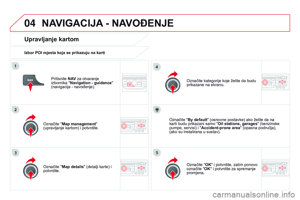 CITROEN DS3 CABRIO 2015 Upute Za Rukovanje (in Croatian) 04
ds3_hr_Chap13b_rT6-2-8_ed01-2014
Pritisnite nAV za otvaranje
izbornika "n avigation - guidance "
(navigacija
- navođenje).
Upravljanje kartom
Izbor POI mjesta koja se prikazuju na kart CITROEN DS3 CABRIO 2015 Upute Za Rukovanje (in Croatian) 04
ds3_hr_Chap13b_rT6-2-8_ed01-2014
Pritisnite nAV za otvaranje
izbornika "n avigation - guidance "
(navigacija
- navođenje).
Upravljanje kartom
Izbor POI mjesta koja se prikazuju na kart