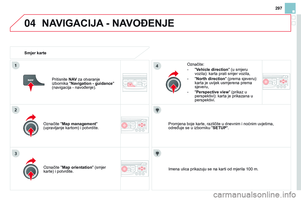CITROEN DS3 CABRIO 2015 Upute Za Rukovanje (in Croatian) 04
297
ds3_hr_Chap13b_rT6-2-8_ed01-2014
označite "Map management"
(upravljanje kartom) i potvrdite.
o
značite:
-
"
Vehicle direction
" (u smjeru
vozila): karta prati smjer vozi CITROEN DS3 CABRIO 2015 Upute Za Rukovanje (in Croatian) 04
297
ds3_hr_Chap13b_rT6-2-8_ed01-2014
označite "Map management"
(upravljanje kartom) i potvrdite.
o
značite:
-
"
Vehicle direction
" (u smjeru
vozila): karta prati smjer vozi