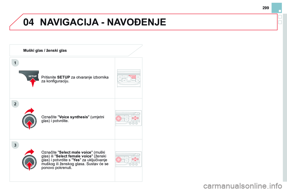 CITROEN DS3 CABRIO 2015 Upute Za Rukovanje (in Croatian) 04
299
ds3_hr_Chap13b_rT6-2-8_ed01-2014
Muški glas / ženski glas
Pritisnite SETUP za otvaranje izbornika
za konfiguraciju.
o
značite "Select male voice" (muški
glas) ili " Select fe CITROEN DS3 CABRIO 2015 Upute Za Rukovanje (in Croatian) 04
299
ds3_hr_Chap13b_rT6-2-8_ed01-2014
Muški glas / ženski glas
Pritisnite SETUP za otvaranje izbornika
za konfiguraciju.
o
značite "Select male voice" (muški
glas) ili " Select fe