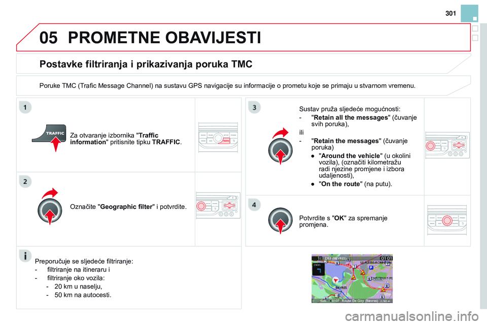 CITROEN DS3 CABRIO 2015 Upute Za Rukovanje (in Croatian) 05
301
ds3_hr_Chap13b_rT6-2-8_ed01-2014
Postavke filtriranja i prikazivanja poruka TMC
Poruke TMC (Trafic Message Channel) na sustavu GPs navigacije su informacije o prometu koje se primaju u stvarnom CITROEN DS3 CABRIO 2015 Upute Za Rukovanje (in Croatian) 05
301
ds3_hr_Chap13b_rT6-2-8_ed01-2014
Postavke filtriranja i prikazivanja poruka TMC
Poruke TMC (Trafic Message Channel) na sustavu GPs navigacije su informacije o prometu koje se primaju u stvarnom