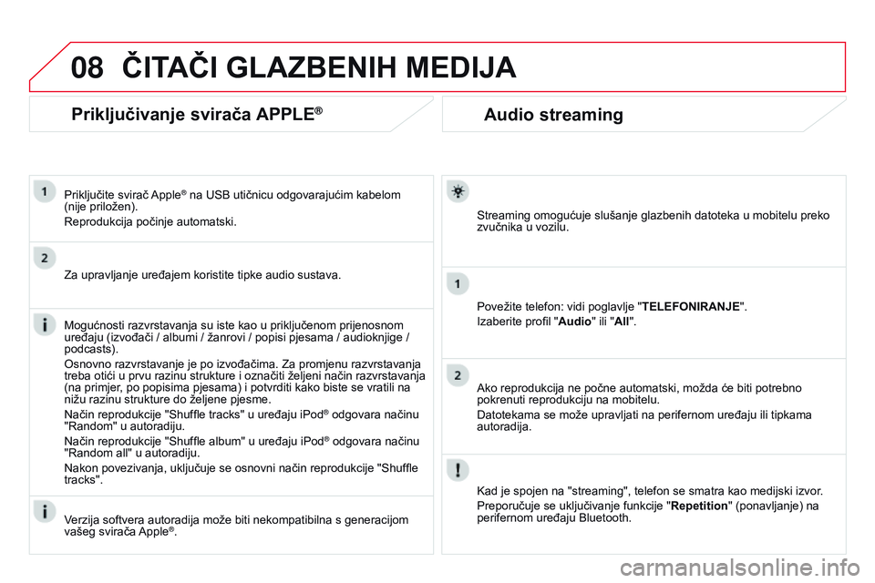 CITROEN DS3 CABRIO 2015  Upute Za Rukovanje (in Croatian) 08
ds3_hr_Chap13b_rT6-2-8_ed01-2014
Audio streaming
streaming omogućuje slušanje glazbenih datoteka u mobitelu preko 
zvučnika u vozilu.
Povežite telefon: vidi poglavlje " TELEFO
n IRA n JE