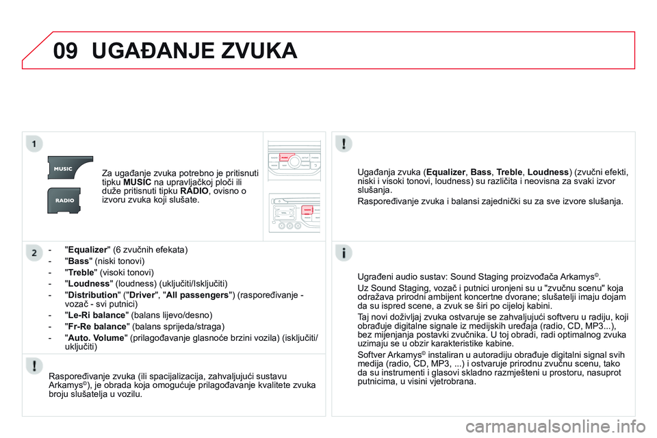 CITROEN DS3 CABRIO 2015  Upute Za Rukovanje (in Croatian) 09
ds3_hr_Chap13b_rT6-2-8_ed01-2014
UGAđAnJE ZVUkA
za ugađanje zvuka potrebno je pritisnuti 
tipku  MUSIC na upravljačkoj ploči ili 
duže pritisnuti tipku  RADIO, ovisno o 
izvoru zvuka koji slu