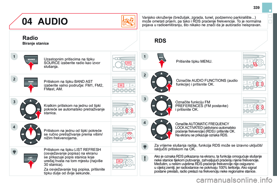 CITROEN DS3 CABRIO 2015  Upute Za Rukovanje (in Croatian) 04
339
ds3_hr_Chap13c_rd45_ed01_2014
AUDIO
Uzastopnim pritiscima na tipku soU r C e  izaberite radio kao izvor 
slušanja.
Pritiskom na tipku B
and  
as
 T 
izaberite valno područje: FM1, FM2, 
FMast