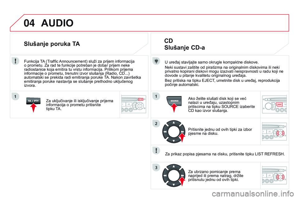 CITROEN DS3 CABRIO 2015  Upute Za Rukovanje (in Croatian) 04
ds3_hr_Chap13c_rd45_ed01_2014
AUDIO
U uređaj stavljajte samo okrugle kompaktne diskove.
n
eki sustavi zaštite od piratizma na originalnim diskovima ili neki 
privatno kopirani diskovi mogu izazva