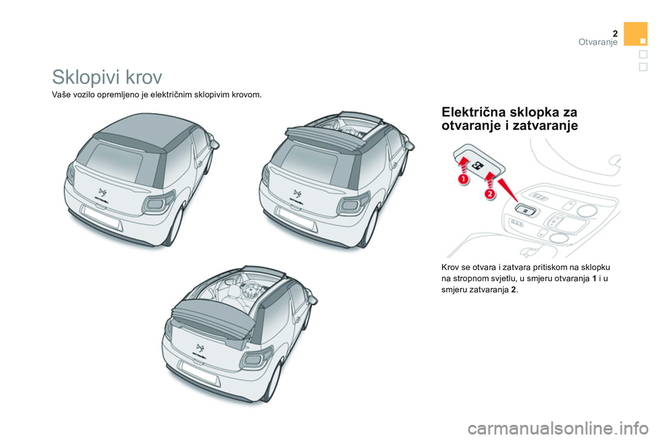 CITROEN DS3 CABRIO 2015  Upute Za Rukovanje (in Croatian) 2Otvaranje
  Sklopivi krov 
 
Vaše vozilo opremljeno je električnim sklopivim krovom. 
  Krov se otvara i zatvara pritiskom na sklopku 
na stropnom svjetlu, u smjeru otvaranja  1  
i u 
smjeru zatva