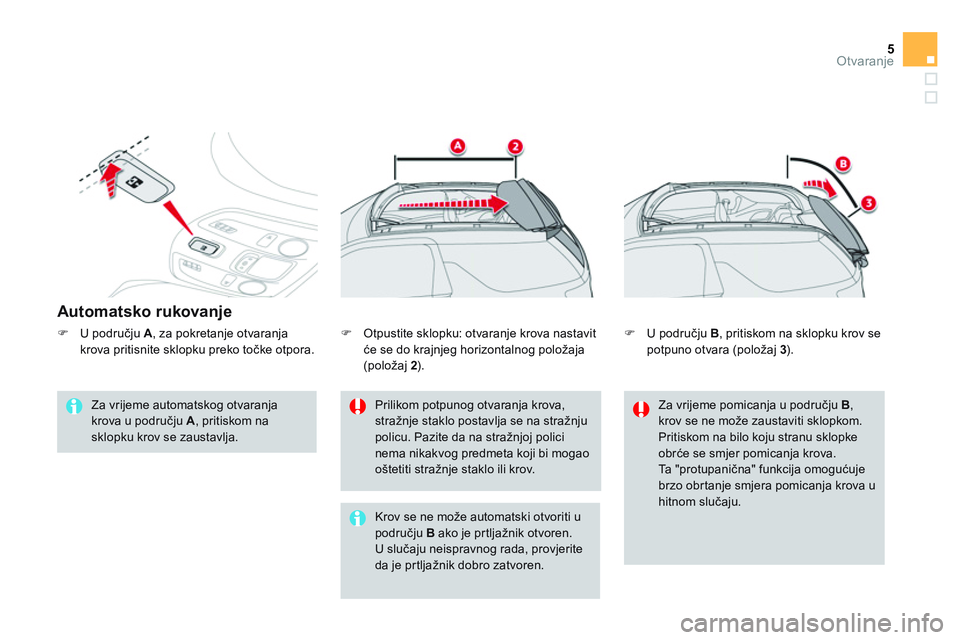 CITROEN DS3 CABRIO 2015  Upute Za Rukovanje (in Croatian) 5Otvaranje
   
Automatsko rukovanje 
 
 
Za vrijeme automatskog otvaranja 
krova u području  A 
, pritiskom na 
sklopku krov se zaustavlja.     
Prilikom potpunog otvaranja krova, 
stražnje staklo p