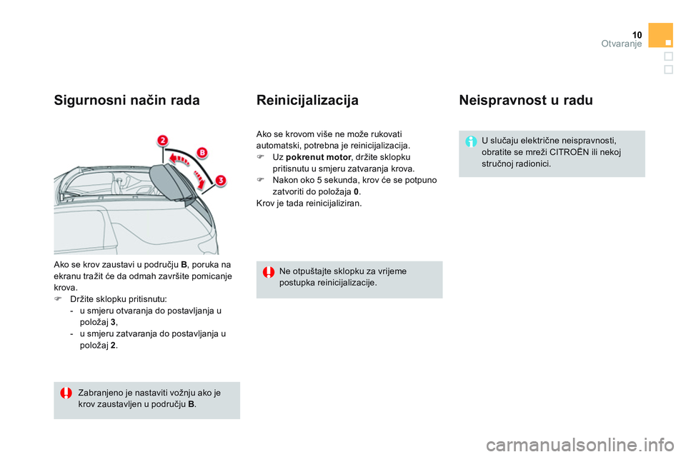 CITROEN DS3 CABRIO 2015  Upute Za Rukovanje (in Croatian) 10Otvaranje
  Ako se krov zaustavi u području  B 
, poruka na 
ekranu tražit će da odmah završite pomicanje 
krova. 
   
 
�) 
  Držite sklopku pritisnutu: 
   
 
-   u smjeru otvaranja do postav