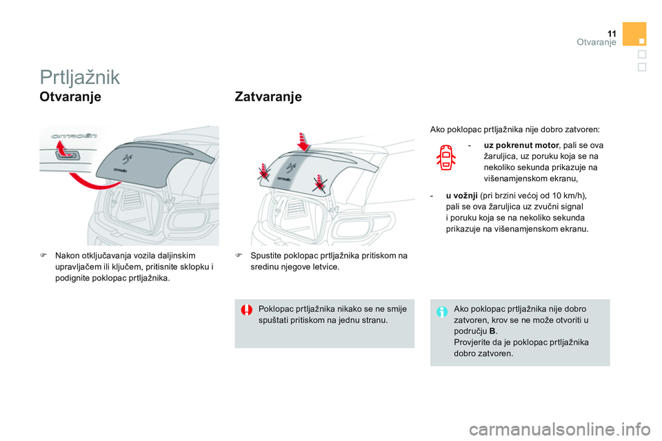 CITROEN DS3 CABRIO 2015  Upute Za Rukovanje (in Croatian) 11Otvaranje
   
 
 
 
 
 
 
 
 
 
 
Prtljažnik 
 
 
Otvaranje 
 
 
 
�) 
 Nakon otključavanja vozila daljinskim 
upravljačem ili ključem, pritisnite sklopku i 
podignite poklopac prtljažnika.  
 