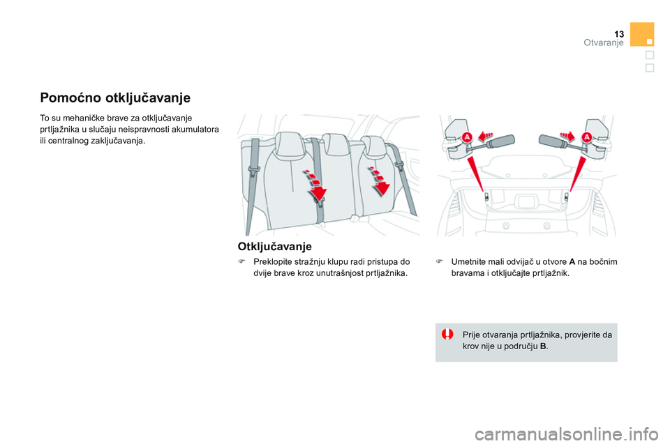 CITROEN DS3 CABRIO 2015  Upute Za Rukovanje (in Croatian) 13Otvaranje
  To  s u  m e h a n ičke brave za otključavanje 
prtljažnika u slučaju neispravnosti akumulatora 
ili centralnog zaključavanja. 
 
 
Otključavanje 
 
 
 
 
 
 
 
Pomoćno otključav