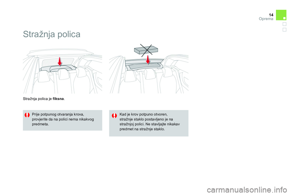 CITROEN DS3 CABRIO 2015  Upute Za Rukovanje (in Croatian) 14Oprema
   
Stražnja polica je  fiksna 
. 
 
 
 
 
 
 
Stražnja polica 
 
 
Prije potpunog otvaranja krova, 
provjerite da na polici nema nikakvog 
predmeta.     
Kad je krov potpuno otvoren, 
stra