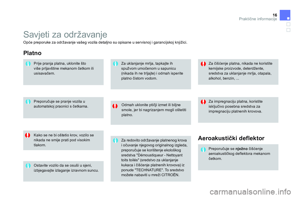 CITROEN DS3 CABRIO 2015  Upute Za Rukovanje (in Croatian) 16Praktične informacije
 
Savjeti za održavanje 
 
 
Odmah uklonite ptičji izmet ili biljne 
smole, jer bi nagrizanjem mogli oštetiti 
platno.  
   
Kako se ne bi oštetio krov, vozilo se 
nikada 