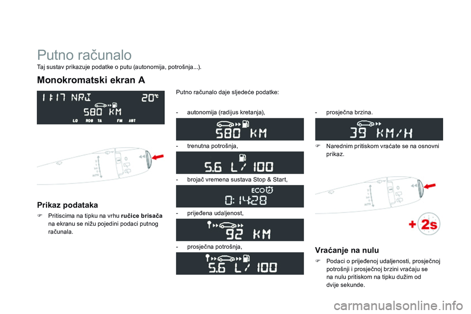 CITROEN DS3 CABRIO 2015 Upute Za Rukovanje (in Croatian) ds3_hr_Chap01_controle-de-marche_ed01-2014
Putno računalo
Monokromatski ekran A
Prikaz podataka
F Pritiscima na tipku na vrhu ručice brisača
na ekranu se nižu pojedini podaci putnog
računala. P CITROEN DS3 CABRIO 2015 Upute Za Rukovanje (in Croatian) ds3_hr_Chap01_controle-de-marche_ed01-2014
Putno računalo
Monokromatski ekran A
Prikaz podataka
F Pritiscima na tipku na vrhu ručice brisača
na ekranu se nižu pojedini podaci putnog
računala. P