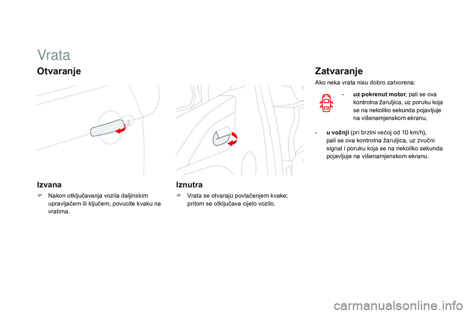 CITROEN DS3 CABRIO 2015 Upute Za Rukovanje (in Croatian) ds3_hr_Chap03_ouvertures_ed01-2014
Vrata
Otvaranje
Izvana
F nakon otključavanja vozila daljinskim
upravljačem ili ključem, povucite kvaku na
vratima.
Iznutra
F Vrata se otvaraju povlačenjem kva CITROEN DS3 CABRIO 2015 Upute Za Rukovanje (in Croatian) ds3_hr_Chap03_ouvertures_ed01-2014
Vrata
Otvaranje
Izvana
F nakon otključavanja vozila daljinskim
upravljačem ili ključem, povucite kvaku na
vratima.
Iznutra
F Vrata se otvaraju povlačenjem kva