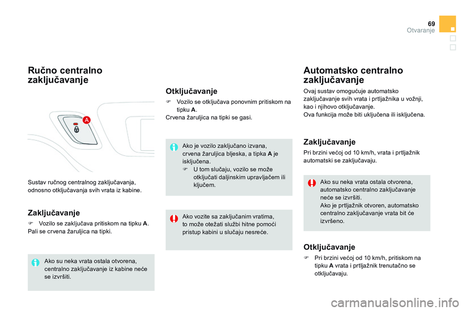 CITROEN DS3 CABRIO 2015 Upute Za Rukovanje (in Croatian) 69
ds3_hr_Chap03_ouvertures_ed01-2014
sustav ručnog centralnog zaključavanja,
odnosno otključavanja svih vrata iz kabine.
Ručno centralno
zaključavanje
Zaključavanje
F Vozilo se zaključava pr CITROEN DS3 CABRIO 2015 Upute Za Rukovanje (in Croatian) 69
ds3_hr_Chap03_ouvertures_ed01-2014
sustav ručnog centralnog zaključavanja,
odnosno otključavanja svih vrata iz kabine.
Ručno centralno
zaključavanje
Zaključavanje
F Vozilo se zaključava pr