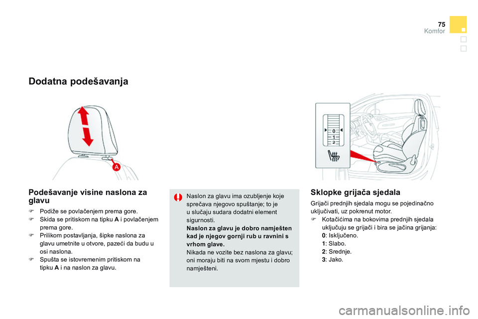 CITROEN DS3 CABRIO 2015 Upute Za Rukovanje (in Croatian) 75
ds3_hr_Chap04_confort_ed01-2014
Dodatna podešavanja
Podešavanje visine naslona za
glavu
F Podiže se povlačenjem prema gore.
F
sk ida se pritiskom na tipku A i povlačenjem
prema gore.
F
CITROEN DS3 CABRIO 2015 Upute Za Rukovanje (in Croatian) 75
ds3_hr_Chap04_confort_ed01-2014
Dodatna podešavanja
Podešavanje visine naslona za
glavu
F Podiže se povlačenjem prema gore.
F
sk ida se pritiskom na tipku A i povlačenjem
prema gore.
F