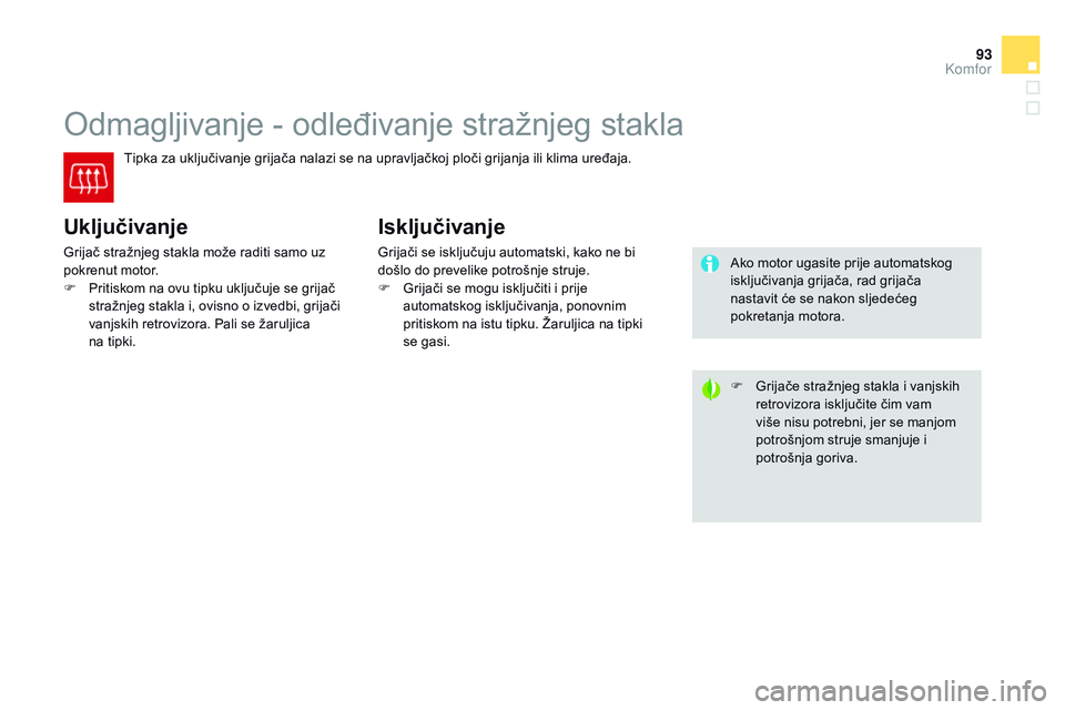 CITROEN DS3 CABRIO 2015 Upute Za Rukovanje (in Croatian) 93
ds3_hr_Chap04_confort_ed01-2014
odmagljivanje - odleđivanje stražnjeg stakla
Tipka za uključivanje grijača nalazi se na upravljačkoj ploči grijanja ili klima uređaja.
Uključivanje
Grijač s CITROEN DS3 CABRIO 2015 Upute Za Rukovanje (in Croatian) 93
ds3_hr_Chap04_confort_ed01-2014
odmagljivanje - odleđivanje stražnjeg stakla
Tipka za uključivanje grijača nalazi se na upravljačkoj ploči grijanja ili klima uređaja.
Uključivanje
Grijač s