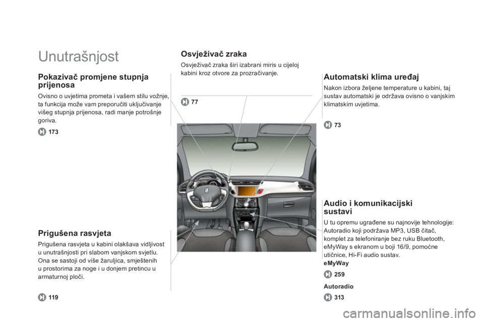 CITROEN DS3 CABRIO 2014  Upute Za Rukovanje (in Croatian)   Unutrašnjost  
Prigušena rasvjeta
Prigušena rasvjeta u kabini olakšava vidljivost 
u unutrašnjosti pri slabom vanjskom svjetlu.Ona se sastoji od više žaruljica, smještenih
u prostorima za no