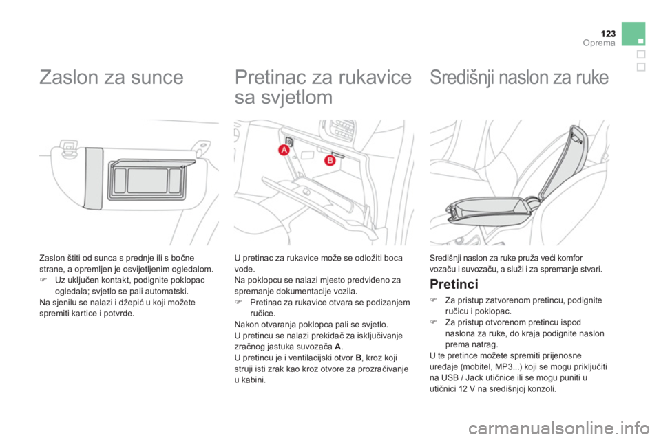 CITROEN DS3 CABRIO 2014  Upute Za Rukovanje (in Croatian) Oprema
  Zaslon štiti od sunca s prednje ili s bočne strane, a opremljen je osvijetljenim ogledalom. �)Uz uključen kontakt, podignite poklopac
ogledala; svjetlo se pali automatski.  
  Na sjenilu s