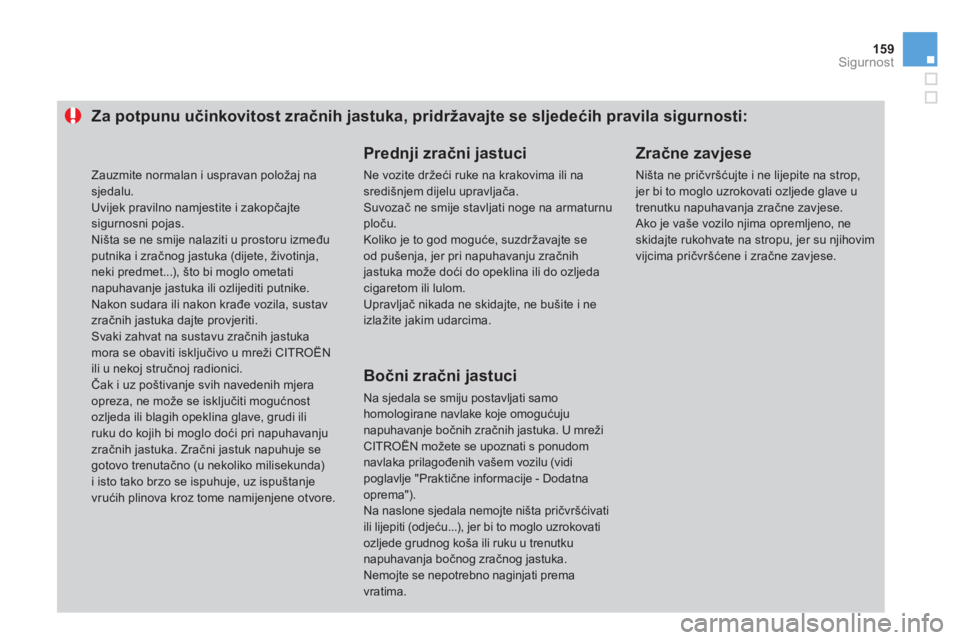 CITROEN DS3 CABRIO 2014  Upute Za Rukovanje (in Croatian) 159Sigurnost
Za potpunu učinkovitost zračnih jastuka, pridržavajte se sljedećih pravila sigurnosti:
 
 
Prednji zračni jastuci
 
Ne vozite držeći ruke na krakovima ili nasredi