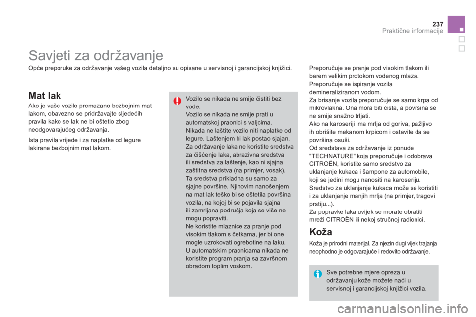 CITROEN DS3 CABRIO 2014  Upute Za Rukovanje (in Croatian) 237
Praktične informacije
Mat lak 
 
 
Preporučuje se pranje pod visokim tlakom ili
barem velikim protokom vodenog mlaza.
  Preporu
čuje se ispiranje vozila demineraliziranom vodom. 
  Za brisanje 