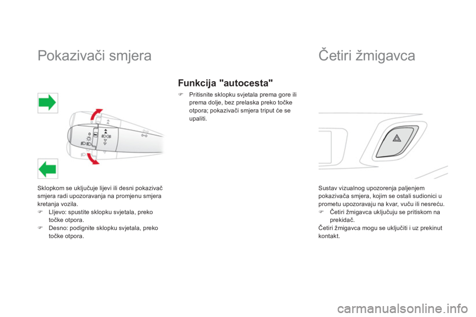 CITROEN DS3 CABRIO 2013  Upute Za Rukovanje (in Croatian)    
 
 
 
 
 
 
 
 
 
 
Pokazivači smjera 
Sklopkom se uključuje lijevi ili desni pokazivačsmjera radi upozoravanja na promjenu smjera 
kretanja vozila.�)LIjevo: spustite sklopku svjetala, preko 
t