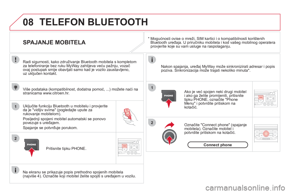 CITROEN DS3 CABRIO 2013  Upute Za Rukovanje (in Croatian) 08
1
2
2
1
   * 
 
  Mogućnosti ovise o mreži, SIM kartici i o kompatibilnosti korištenih
Bluetooth uređaja. U priručniku mobitela i kod vašeg mobilnog operateraprovjerite koje su vam usluge na 