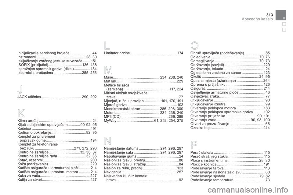 CITROEN DS3 CABRIO 2013  Upute Za Rukovanje (in Croatian) 313Abecedno kazalo
JACK utičnica.......................................290,292J
Limitator brzine.............................................174Obruč upravljača (podešavanje).....................8