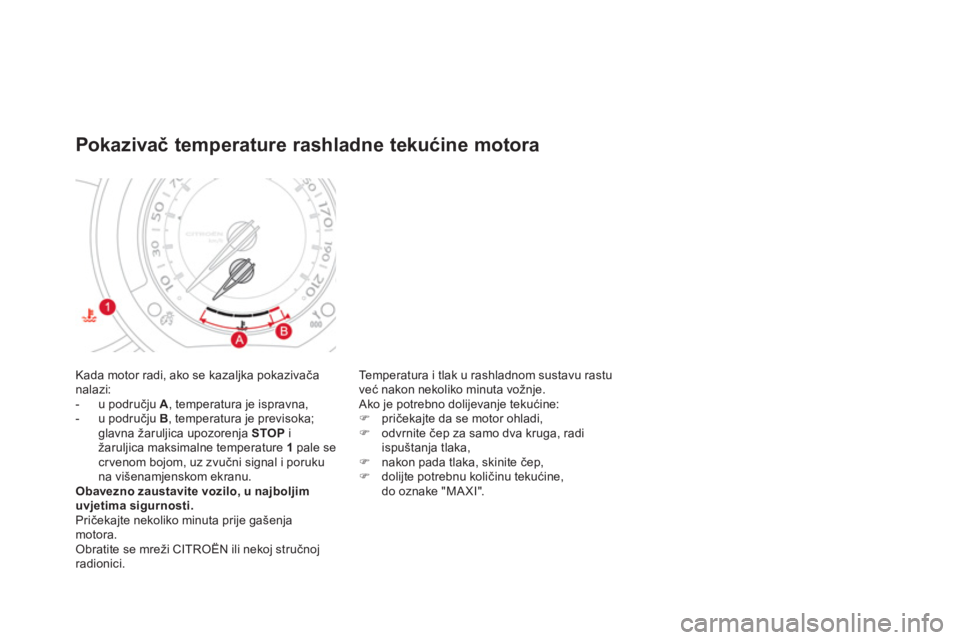 CITROEN DS3 CABRIO 2013  Upute Za Rukovanje (in Croatian) Kada motor radi, ako se kazaljka pokazivača nalazi:
-  u području A 
, temperatura je ispravna,
-  u području B, temperatura je previsoka; 
glavna žaruljica upozorenja STOP 
 i žaruljica maksimal