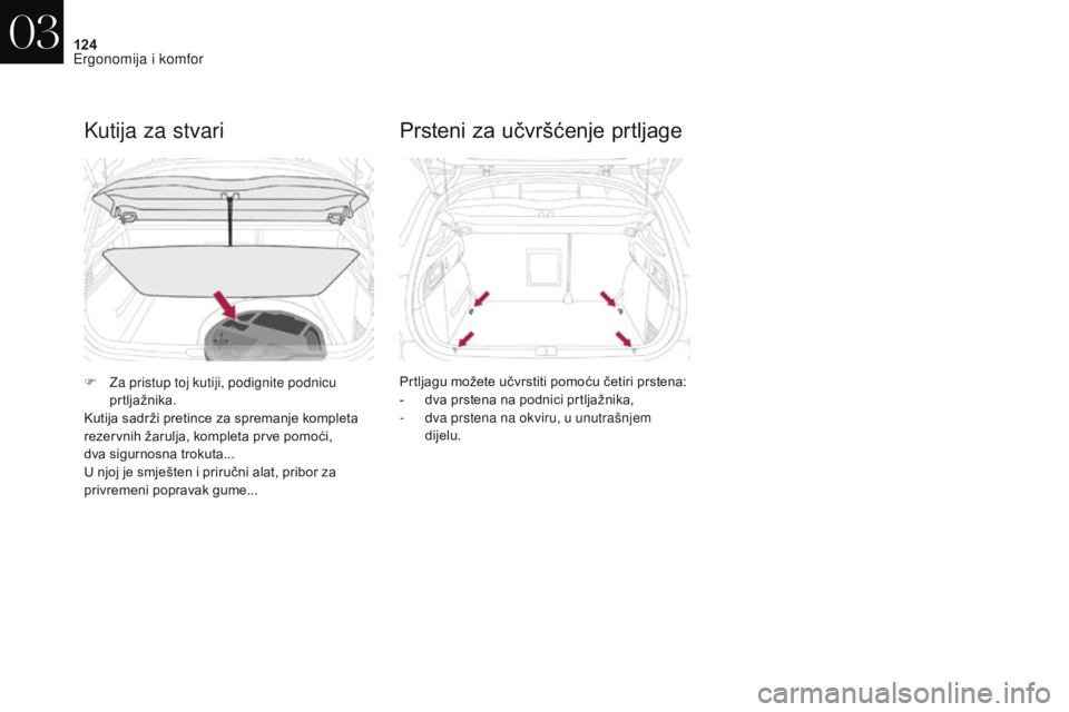 CITROEN DS4 2017  Upute Za Rukovanje (in Croatian) 124
DS4_hr_Chap03_ergonomie-et-confort_ed01-2016
Kutija za stvari
F Za pristup toj kutiji, podignite podnicu prtljažnika.
Kutija sadrži pretince za spremanje kompleta 
rezervnih žarulja, kompleta p
