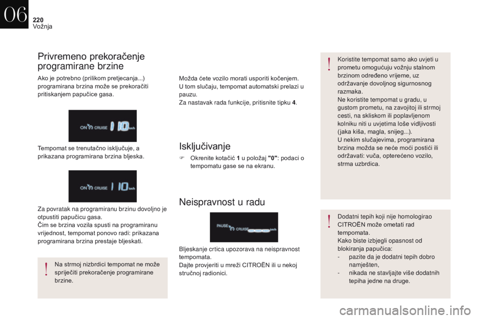 CITROEN DS4 2017 Upute Za Rukovanje (in Croatian) 220
DS4_hr_Chap06_conduite_ed01-2016
Možda ćete vozilo morati usporiti kočenjem.
U tom slučaju, tempomat automatski prelazi u
pauzu.
Za nastavak rada funkcije, pritisnite tipku 4.Koristite tempo CITROEN DS4 2017 Upute Za Rukovanje (in Croatian) 220
DS4_hr_Chap06_conduite_ed01-2016
Možda ćete vozilo morati usporiti kočenjem.
U tom slučaju, tempomat automatski prelazi u
pauzu.
Za nastavak rada funkcije, pritisnite tipku 4.Koristite tempo